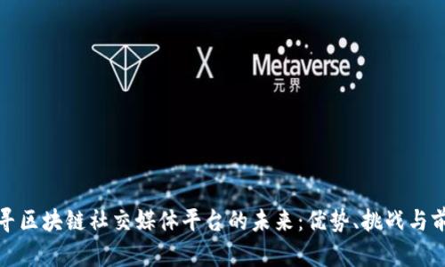 探寻区块链社交媒体平台的未来：优势、挑战与前景