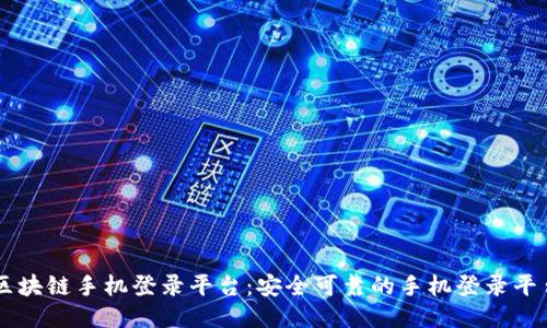 区块链手机登录平台：安全可靠的手机登录平台