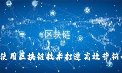 如何使用区块链技术打造高效营销平台？