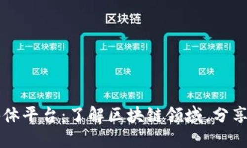 区块链自媒体平台:了解区块链领域,分享价值与收益