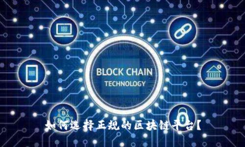如何选择正规的区块链平台？