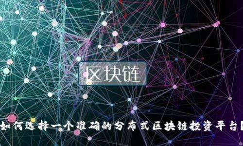 如何选择一个准确的分布式区块链投资平台？