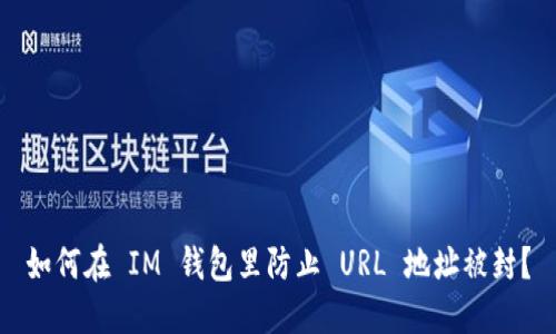 如何在 IM 钱包里防止 URL 地址被封?