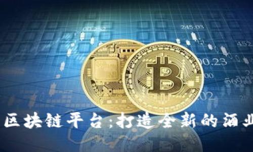 将军酒区块链平台：打造全新的酒业生态 