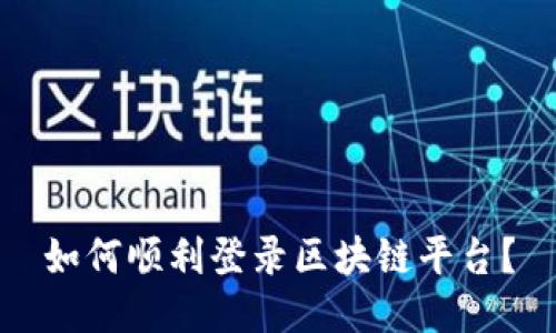 如何顺利登录区块链平台？
