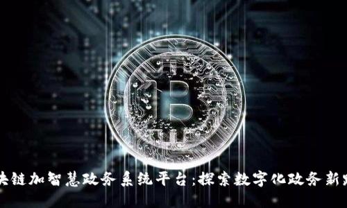 区块链加智慧政务系统平台：探索数字化政务新路径