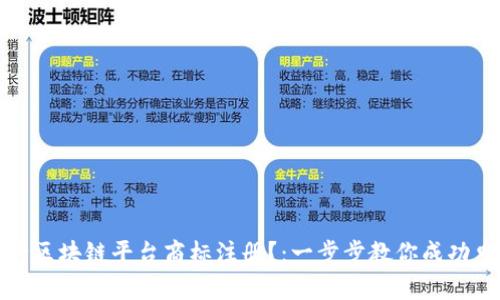 如何进行区块链平台商标注册？：一步步教你成功申请商标