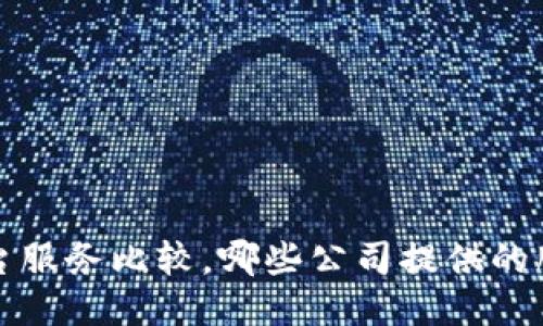 区块链平台服务比较,哪些公司提供的服务比较好