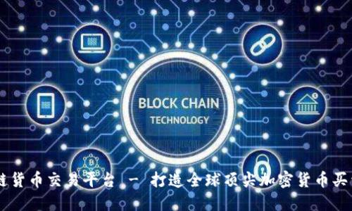 区块链货币交易平台 - 打造全球顶尖加密货币买卖平台