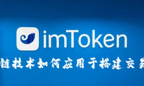 区块链技术如何应用于搭建交易平台