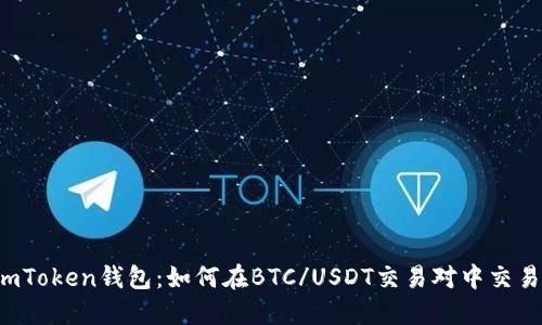 imToken钱包：如何在BTC/USDT交易对中交易？