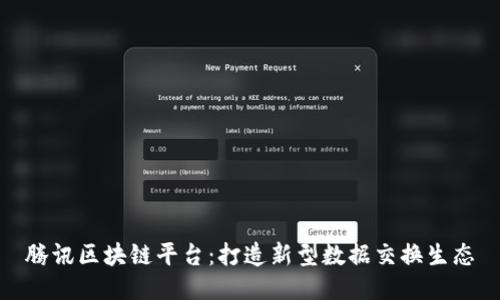 腾讯区块链平台:打造新型数据交换生态