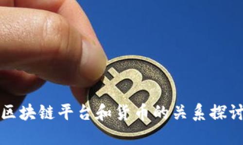 区块链平台和货币的关系探讨