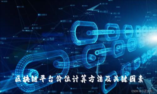 区块链平台价位计算方法及关键因素