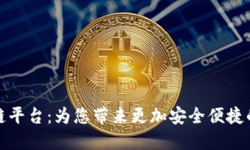 区块链享链平台：为您带来更加安全便捷的交易体验