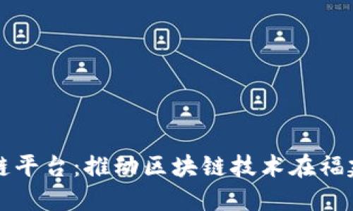 福建开源区块链平台:推动区块链技术在福建的应用和发展