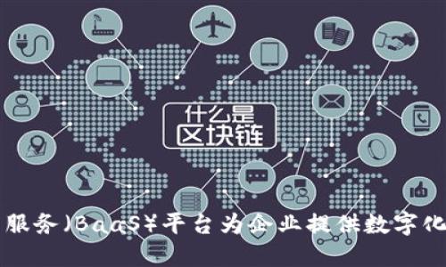 区块链即服务(BaaS)平台为企业提供数字化解决方案