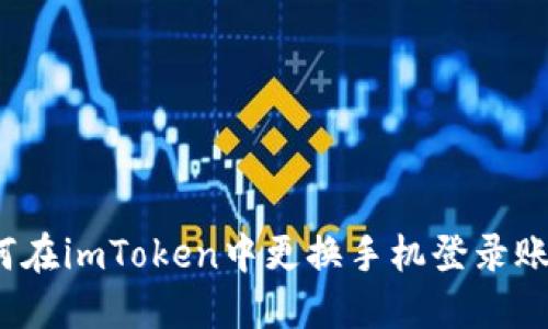 如何在imToken中更换手机登录账号?