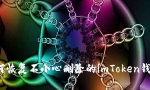 如何恢复不小心删除的imToken钱包？
