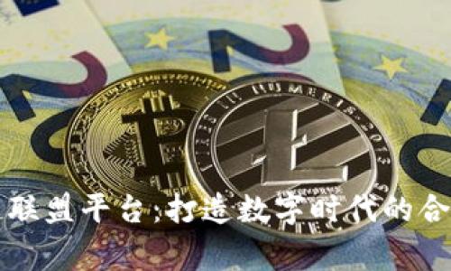 区块链联盟平台:打造数字时代的合作共赢