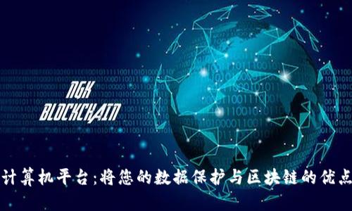 区块链计算机平台:将您的数据保护与区块链的优点相结合