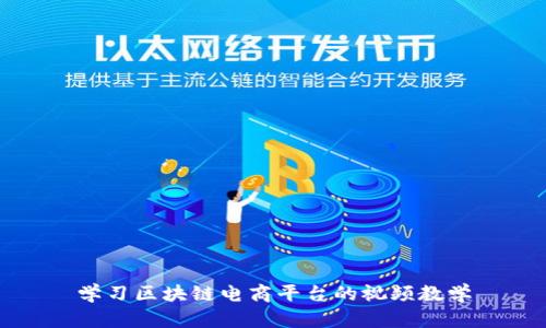 学习区块链电商平台的视频教学