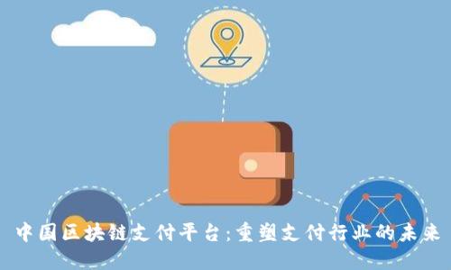 中国区块链支付平台：重塑支付行业的未来