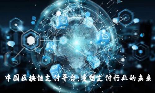中国区块链支付平台:重塑支付行业的未来