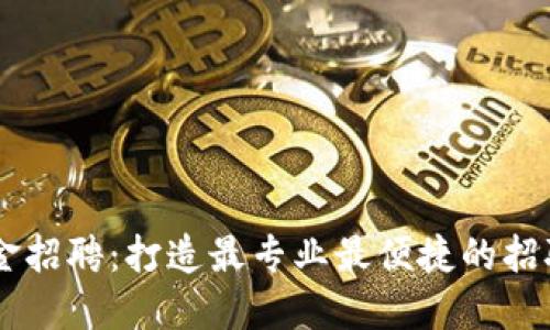 区块链基金招聘:打造最专业最便捷的招聘网上平台