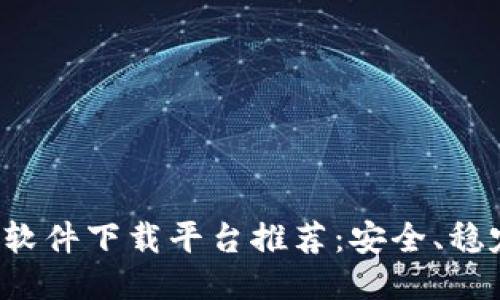 区块链软件下载平台推荐：安全、稳定、便捷