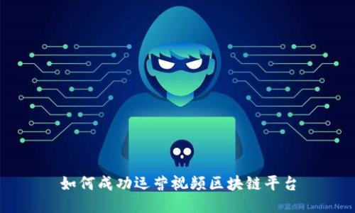 如何成功运营视频区块链平台