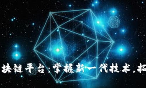 阿里腾讯区块链平台:掌握新一代技术,拓展商业边界