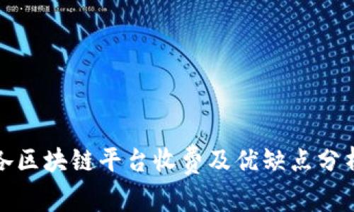 各区块链平台收费及优缺点分析