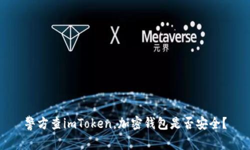 警方查imToken,加密钱包是否安全?