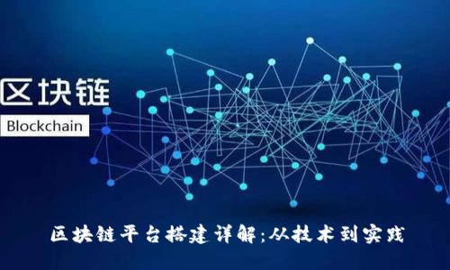 区块链平台搭建详解:从技术到实践