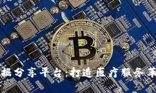 医学区块链数据分享平台:打造医疗服务革命的基础之一