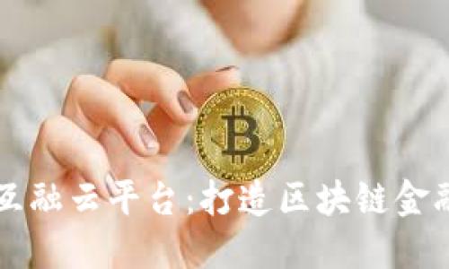 区块链互融云平台:打造区块链金融新生态