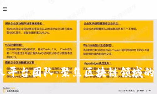 了解区块链创始人平台团队:聚焦区块链领域的专业人才服务平台