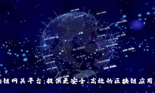 区块链网关平台:提供更安全、高效的区块链应用服务