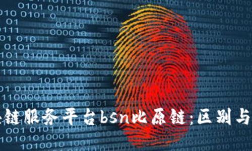 区块链服务平台bsn比原链：区别与优势