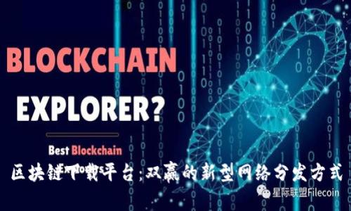 区块链下载平台:双赢的新型网络分发方式