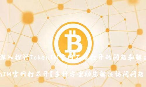 开？ - 一个深入探讨TokenIM官网不能打开的问题和解决方法的指南

为什么TokenIM官网打不开？多种方案助您解决访问问题