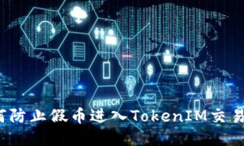如何防止假币进入TokenIM交易所?