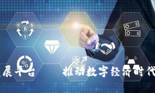 区块链经济发展平台——推动数字经济时代到来的新动力