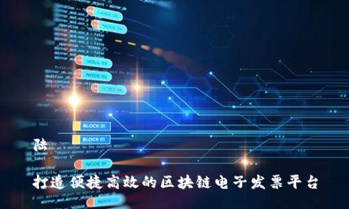 陆
打造便捷高效的区块链电子发票平台