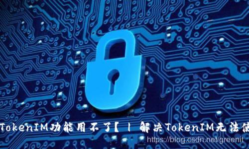 为什么TokenIM功能用不了? | 解决TokenIM无法使用问题