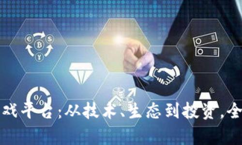 打造区块链游戏平台:从技术、生态到投资,全方位深度解析
