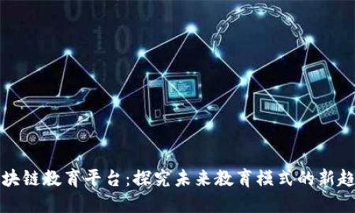 区块链教育平台：探究未来教育模式的新趋势