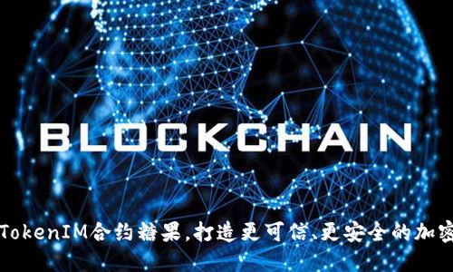 已上线的TokenIM合约糖果,打造更可信、更安全的加密货币生态