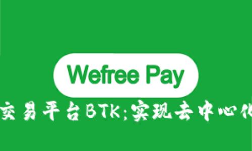 探索区块链交易平台BTK：实现去中心化的数字交易